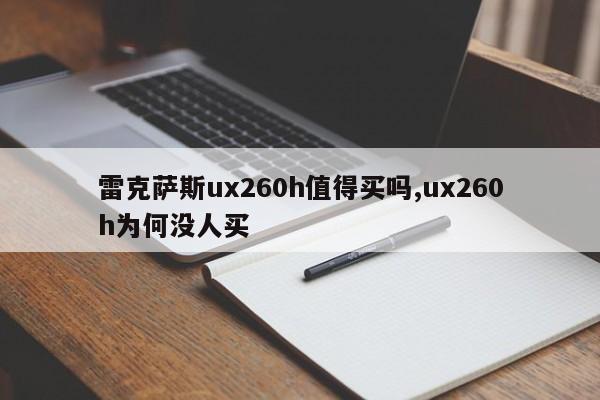 雷克萨斯ux260h值得买吗,ux260h为何没人买