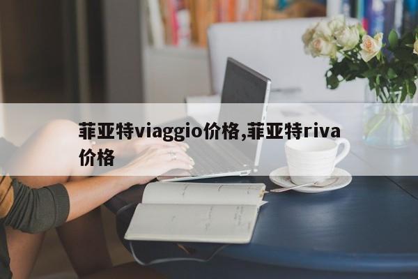 菲亚特viaggio价格,菲亚特riva价格