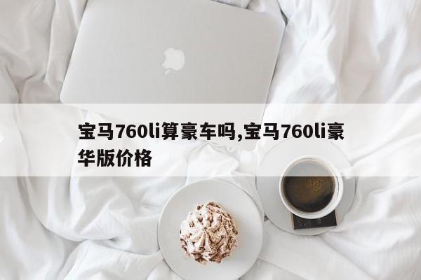 宝马760li算豪车吗,宝马760li豪华版价格